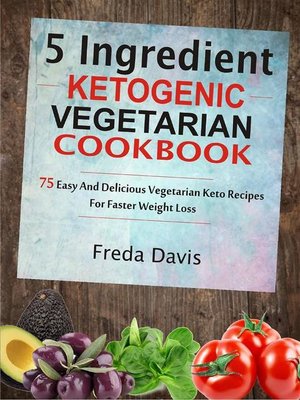 cover image of 5 Ingredient Ketogenic Vegetarian Cookbook--75 Easy and Delicious Vegetarian Keto Recipes For Faster Weight Loss